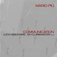 MARIO PIU Communication (luca Debonaire X Da Clubbmaster Remix)