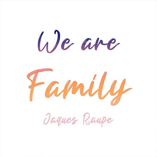 JAQUES RAUPE We Are Family