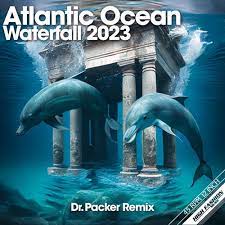 ATLANTIC OCEAN Waterfall 2023 ( Dr. Packer Remix)