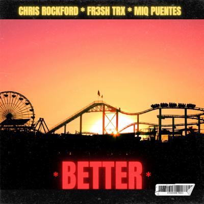 Chris Rockford, FR3SH TrX & Miq Puentes Better