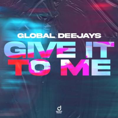 Global Deejays Give It To Me