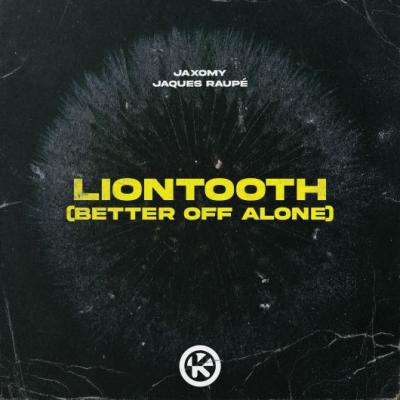 Jaxomy & Jaques Raupé Liontooth (Better Of Alone)