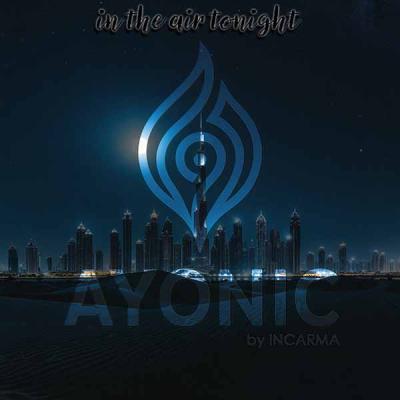 AYONIC & INCARMA In The Air Tonight