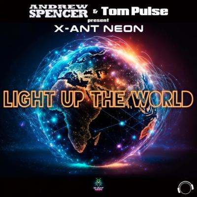 Andrew Spencer & Tom Pulse pres. X-Ant Neon LIGHT UP THE WORLD (Special DJ Bootleg Mix)