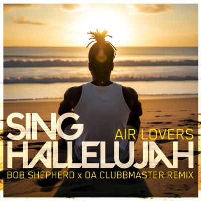 Air Lovers  Sing Hallelujah (Bob Shepherd x Da Clubbmaster Remix)