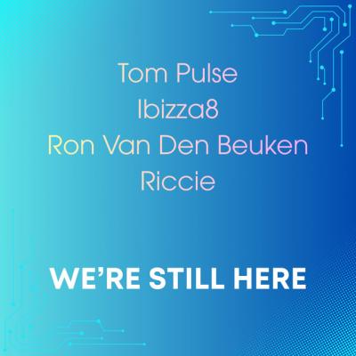 TOM PULSE X IBIZZA8 X RON VAN DEN BEUKEN X RICCIE Were Still Here