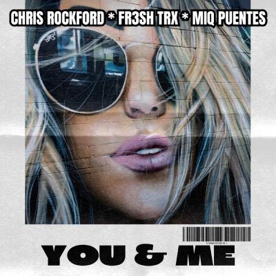 Chris Rockford, FR3SH TrX & Miq Puentes   You & Me