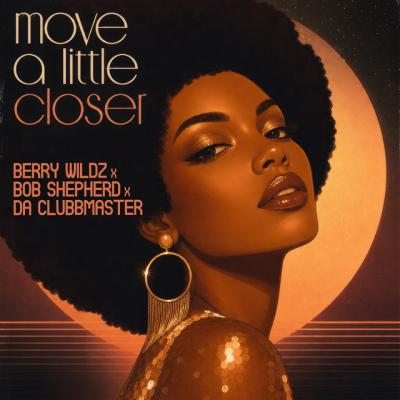 Berry Wildz x Bob Shepherd x Da Clubbmaster Move A Little Closer