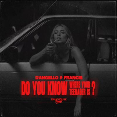 D`Angello & Francis Do You Know (Where Your Teenager Is)?